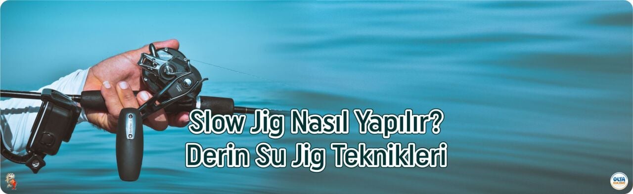 Slow Jig Nasıl Yapılır | Derin Su Jig Tekniği ve Ekipman Rehberi