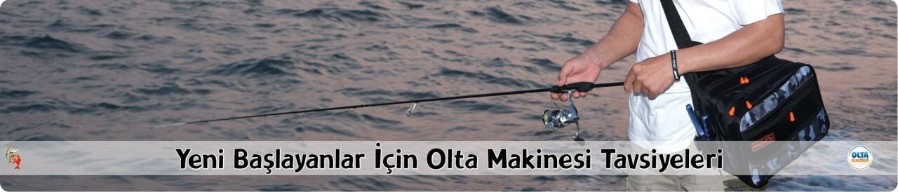 Yeni Başlayanlar İçin Olta Makinesi Tavsiyeleri