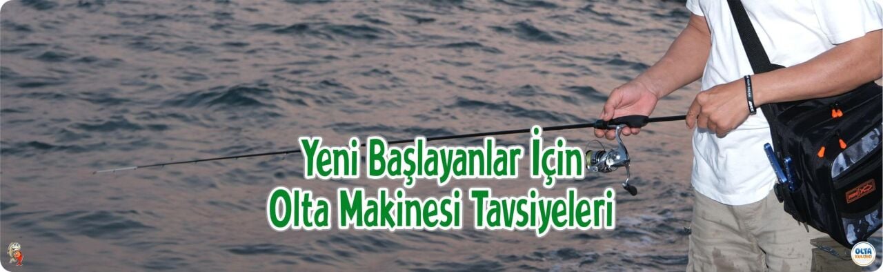 Yeni Başlayanlar İçin Olta Makinesi Tavsiyeleri