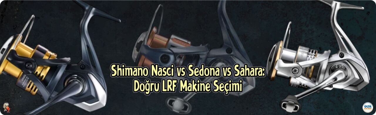 Shimano Nasci vs Sedona vs Sahara: Doğru LRF Makinesi Seçimi
